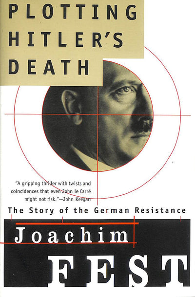Plotting Hitler's Death: The Story of German Resistance