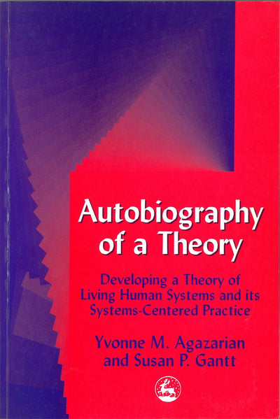 Autobiography of a Theory: Developing a Theory of Living Human Systems and its Systems-Centered Practice (International Library of Group Analysis, 11)