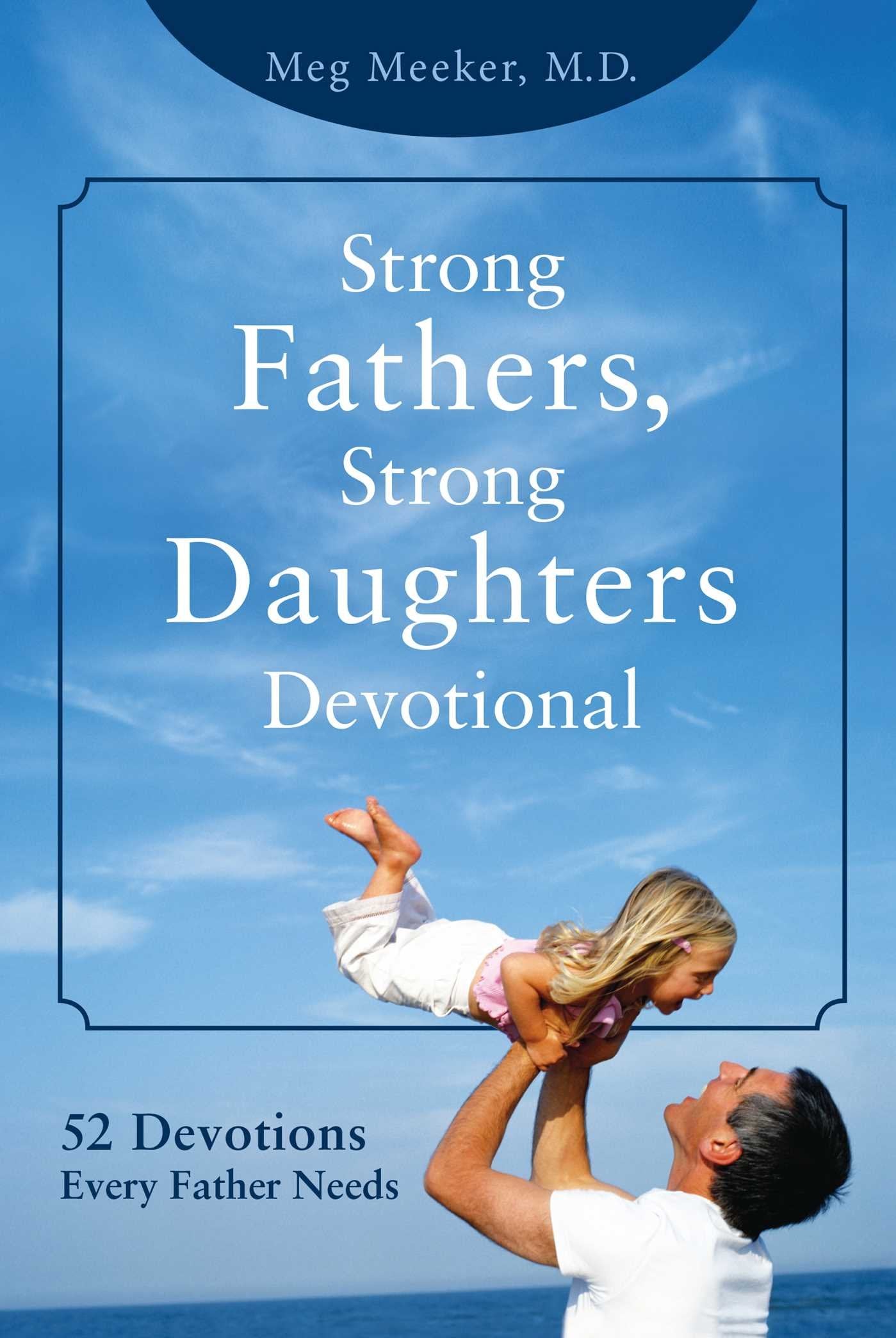 Strong Fathers, Strong Daughters Devotional: 52 Devotions Ev