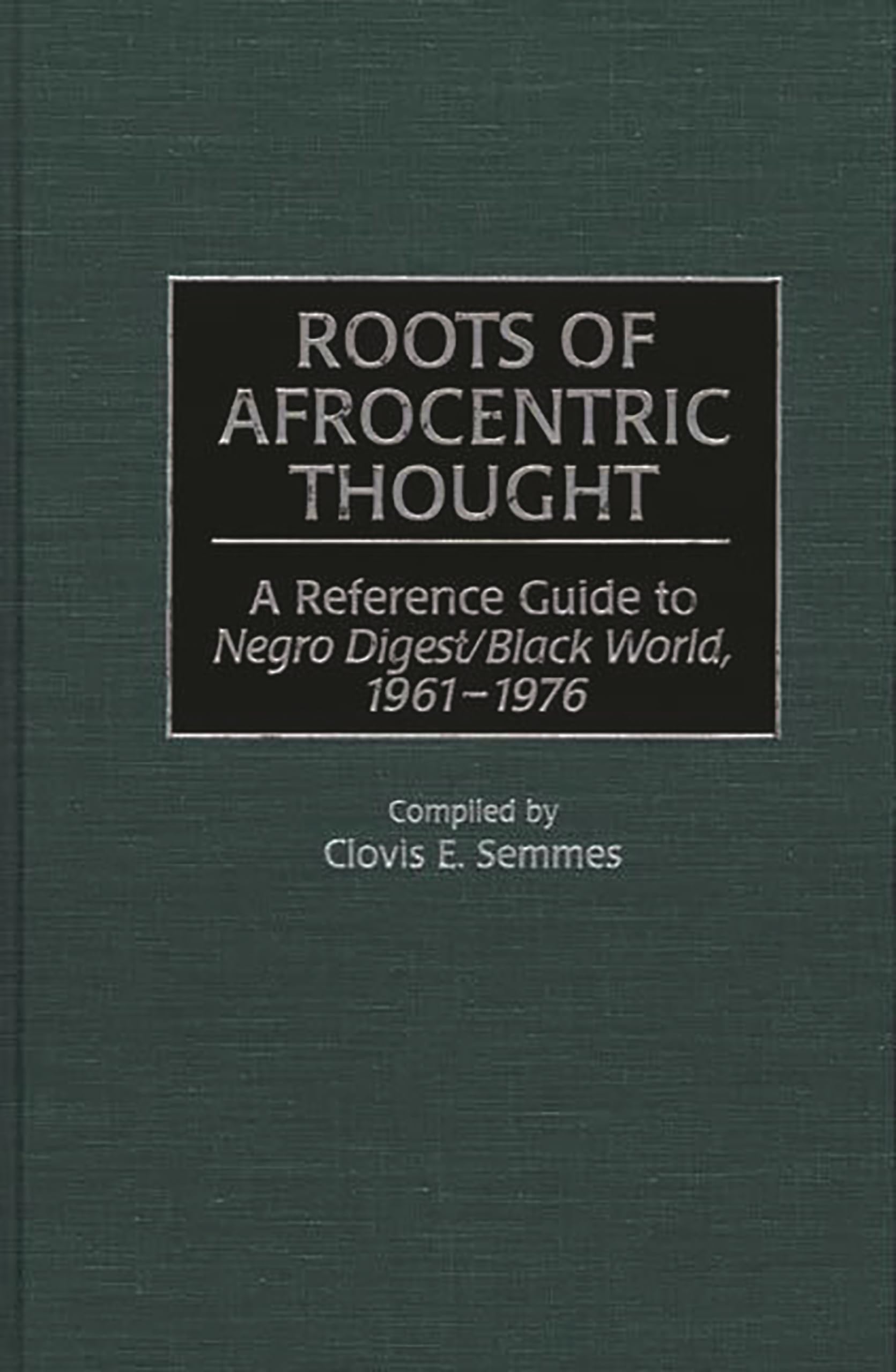 Roots of Afrocentric Thought: A Reference Guide to Negro Digest/Black World, 1961-1976 (Bibliographies and Indexes in Afro-American and African Studies)