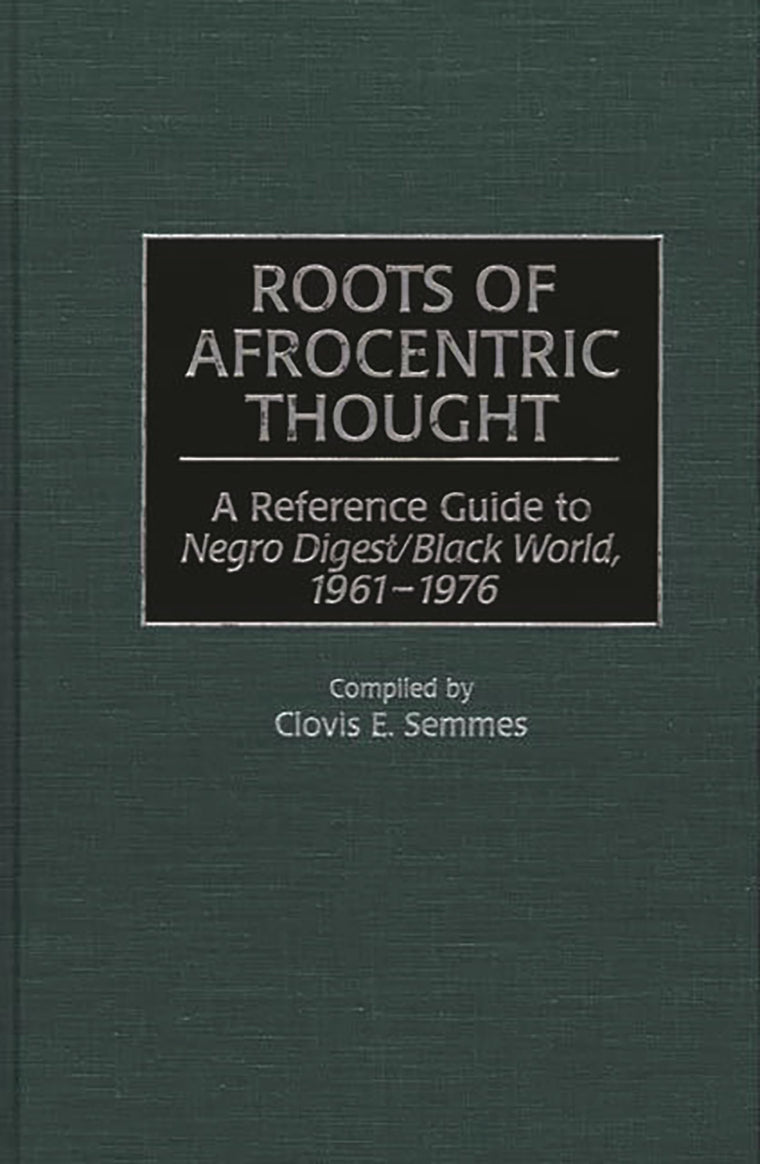 Roots of Afrocentric Thought: A Reference Guide to Negro Digest/Black World, 1961-1976 (Bibliographies and Indexes in Afro-American and African Studies)