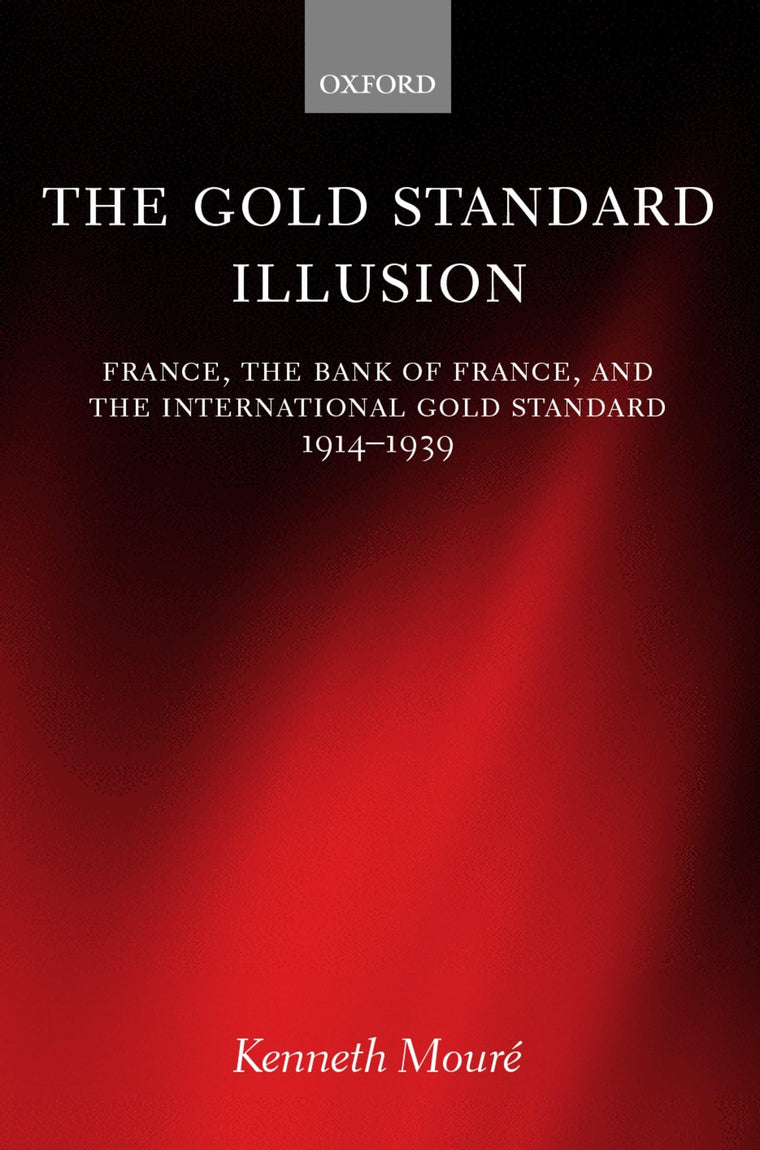 The Gold Standard Illusion: France, the Bank of France, and the International Gold Standard, 1914-1939