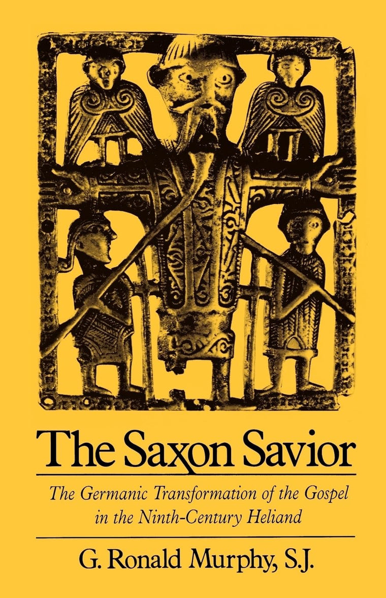 The Saxon Savior: The Germanic Transformation of the Gospel in the Ninth-Century Heliand
