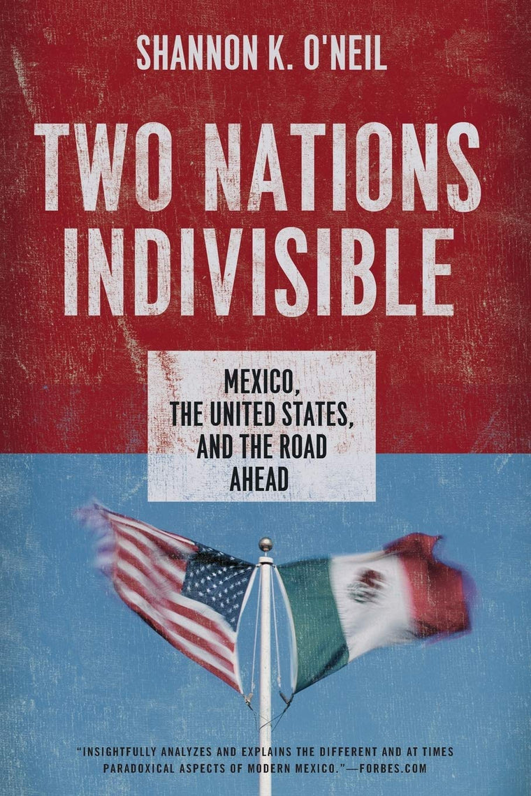 Two Nations Indivisible: Mexico, the United States, and the Road Ahead (Council on Foreign Relations (Oxford))