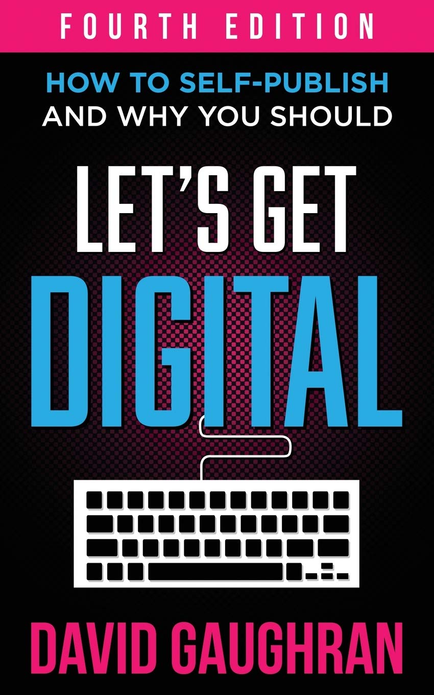 Let's Get Digital: How To Self-Publish, And Why You Should (Fourth Edition) (Let's Get Publishing)