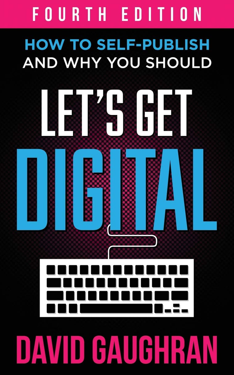 Let's Get Digital: How To Self-Publish, And Why You Should (Fourth Edition) (Let's Get Publishing)