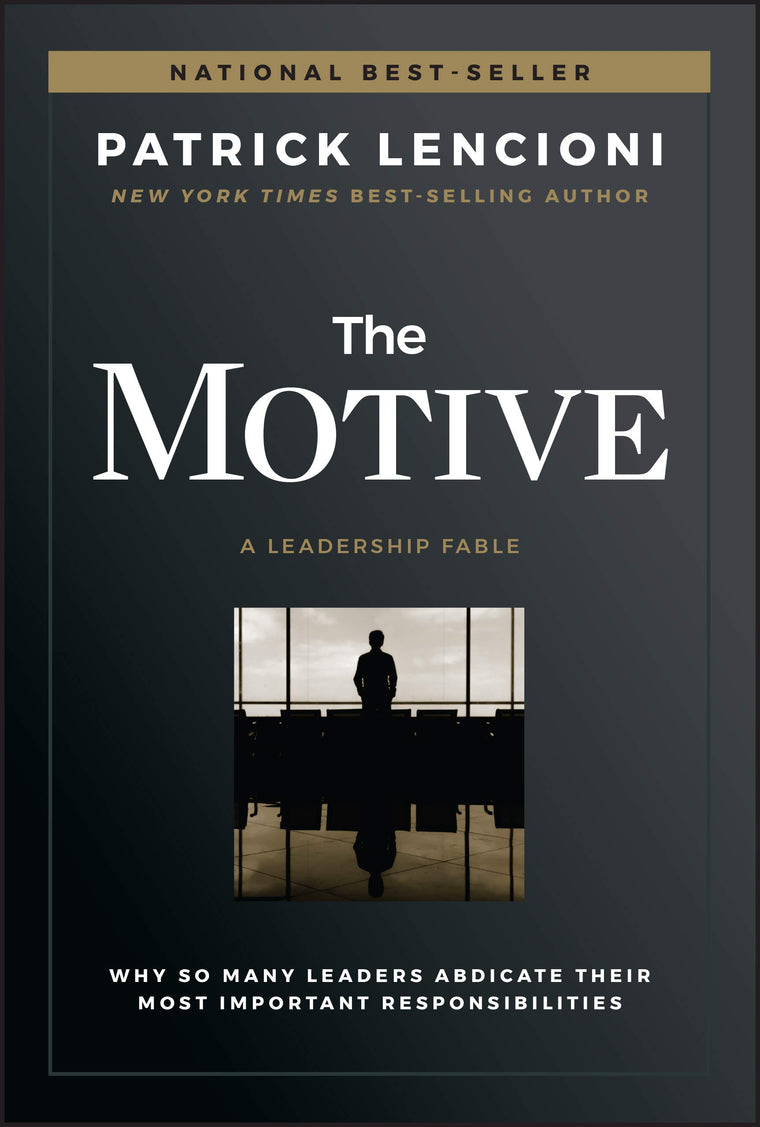 The Motive: Why So Many Leaders Abdicate Their Most Important Responsibilities (J-B Lencioni Series)