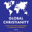 Global Christianity: A Guide to the Worlds Largest Religion from Afghanistan to Zimbabwe
