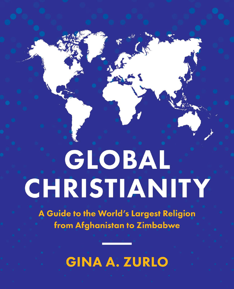 Global Christianity: A Guide to the Worlds Largest Religion from Afghanistan to Zimbabwe