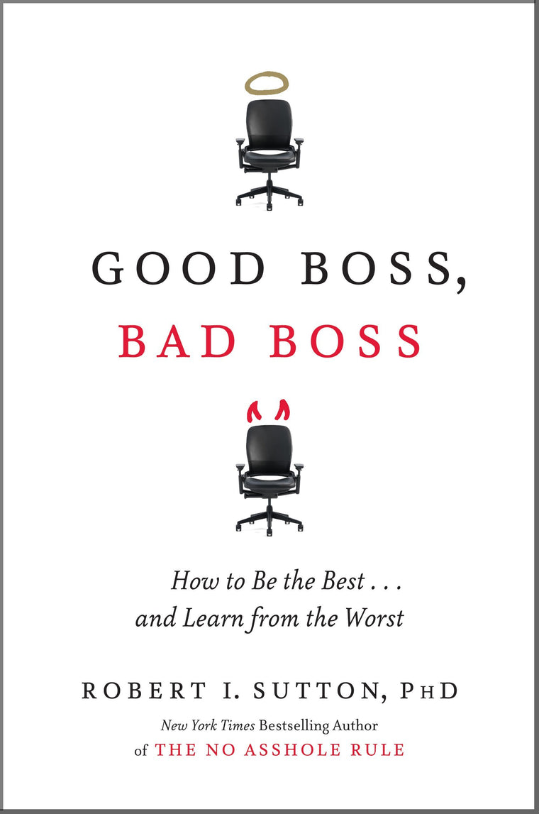 Good Boss, Bad Boss: How to Be the Best...And Learn from the Worst