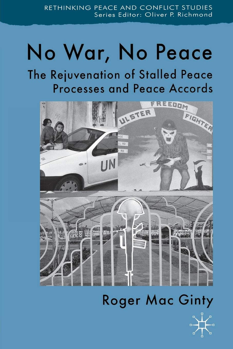 No War, No Peace: The Rejuvenation of Stalled Peace Processes and Peace Accords (Rethinking Peace and Conflict Studies)