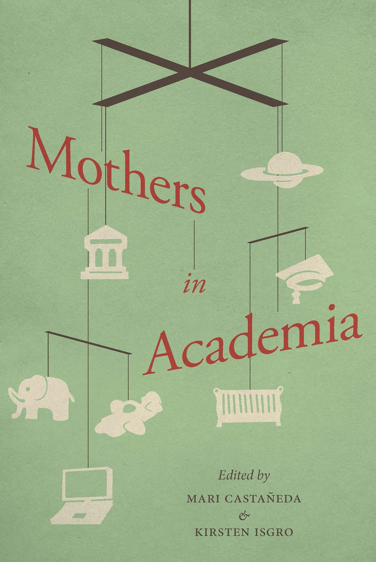 Mothers in Academia by Castaneda, Mari