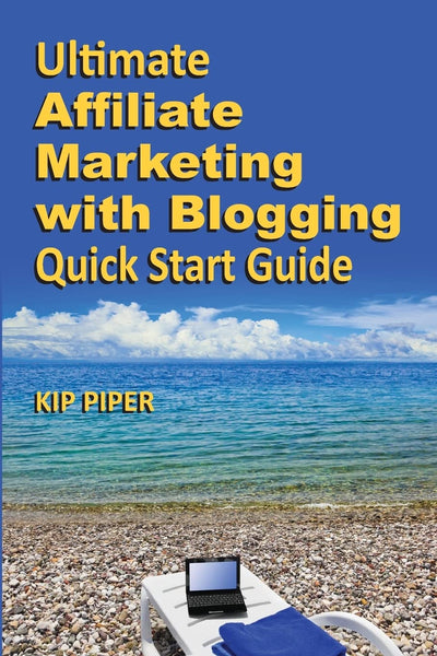 Ultimate Affiliate Marketing with Blogging Quick Start Guide: The "How to" Program for Beginners and Dummies on the Web