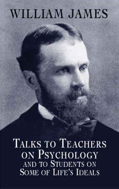 Talks to Teachers on Psychology and to Students on Some of Life's Ideals (Dover Books on Biology, Psychology, and Medicine)