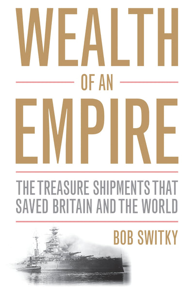 Wealth of an Empire: The Treasure Shipments that Saved Britain and the World