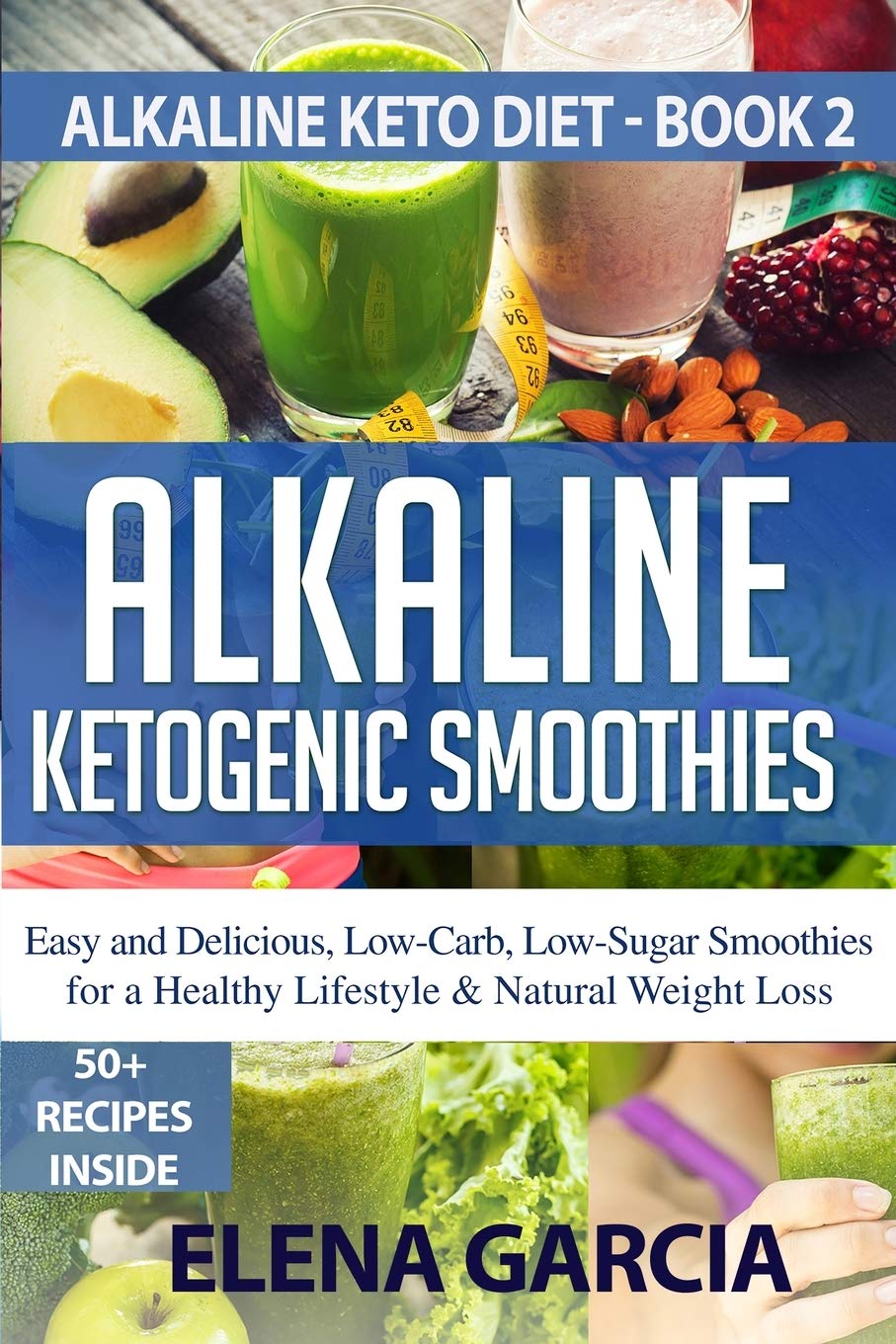 Alkaline Ketogenic Smoothies: Easy and Delicious, Low-Carb, Low-Sugar Smoothies for a Healthy Lifestyle & Natural Weight Loss (Alkaline Keto Diet)