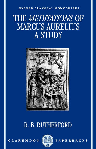The Meditations of Marcus Aurelius: A Study (Oxford Classical Monographs)