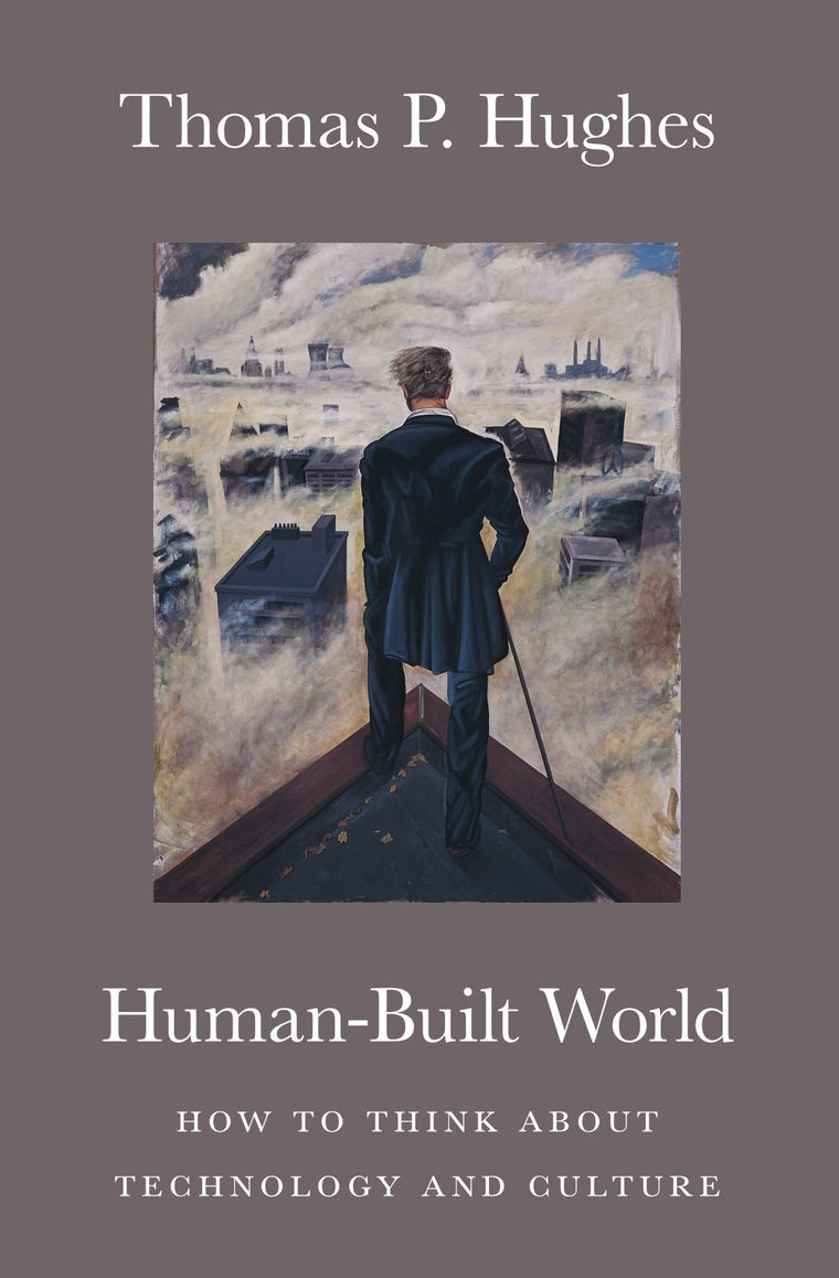 Human-Built World: How to Think about Technology and Culture (science.culture)