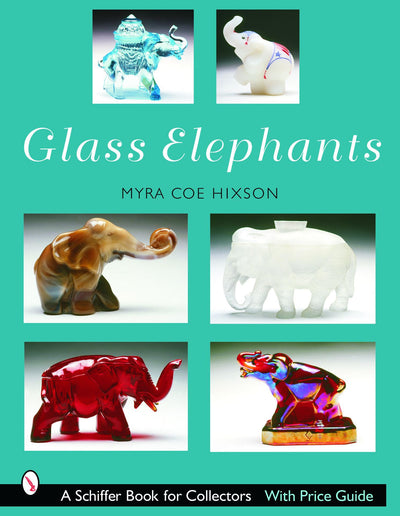 Glass Elephants: Early, Depression, & Beyond (A Schiffer Book for Collectors)