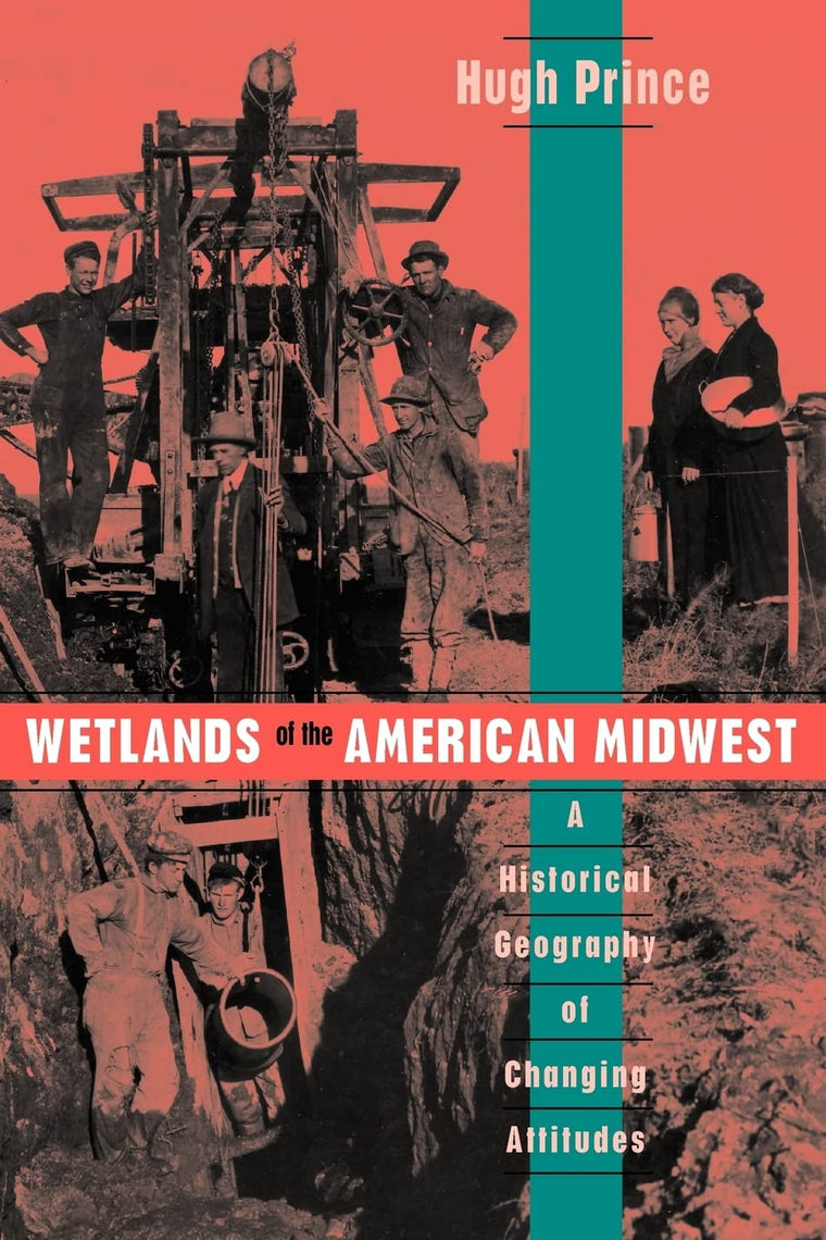 Wetlands of the American Midwest: A Historical Geography of Changing Attitudes (Volume 241) (University of Chicago Geography Research Papers)