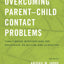 Overcoming Parent-Child Contact Problems: Family-Based Interventions for Resistance, Rejection, and Alienation