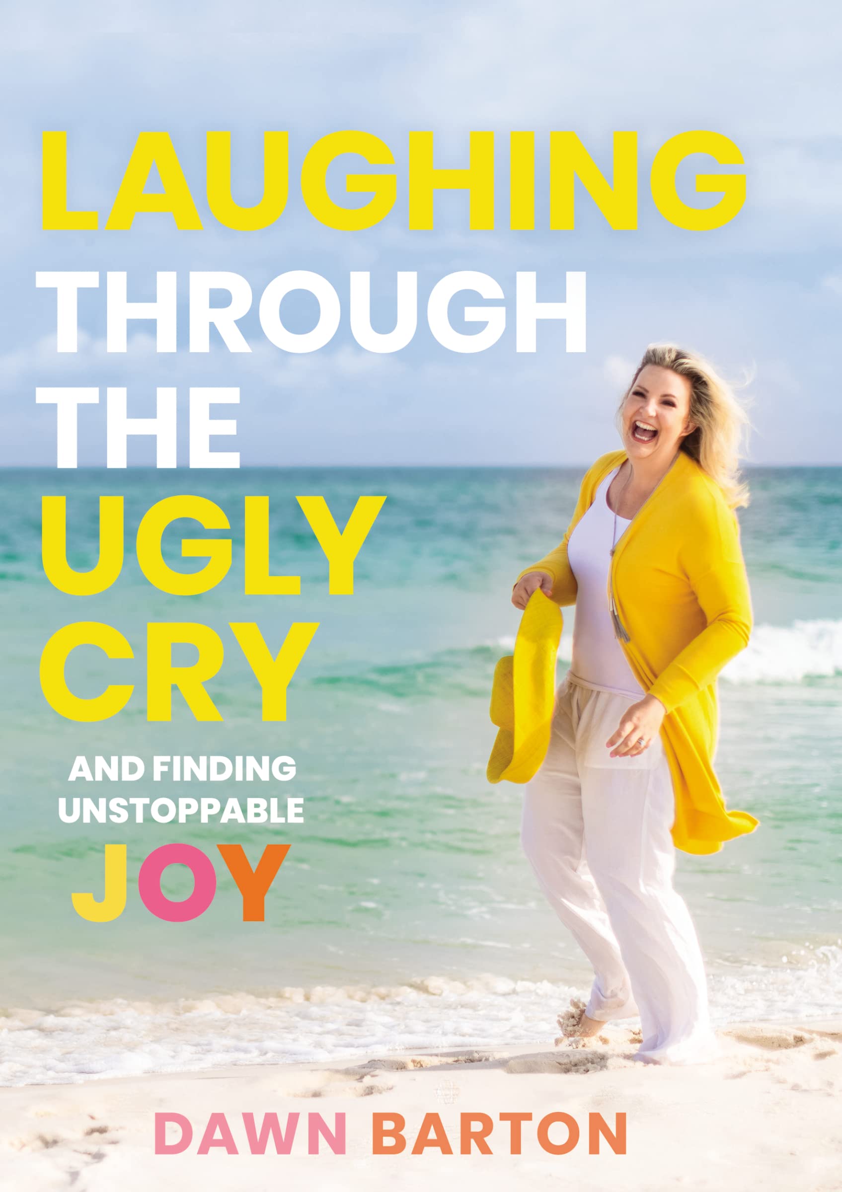 Laughing Through the Ugly Cry: and Finding Unstoppable Joy