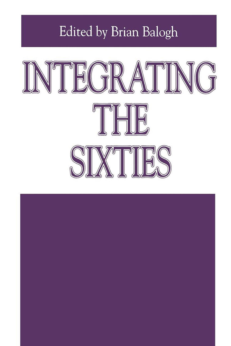 Integrating the Sixties: The Origins, Structures, and Legitimacy of Public Policy in a Turbulent Decade (Issues in Policy History)
