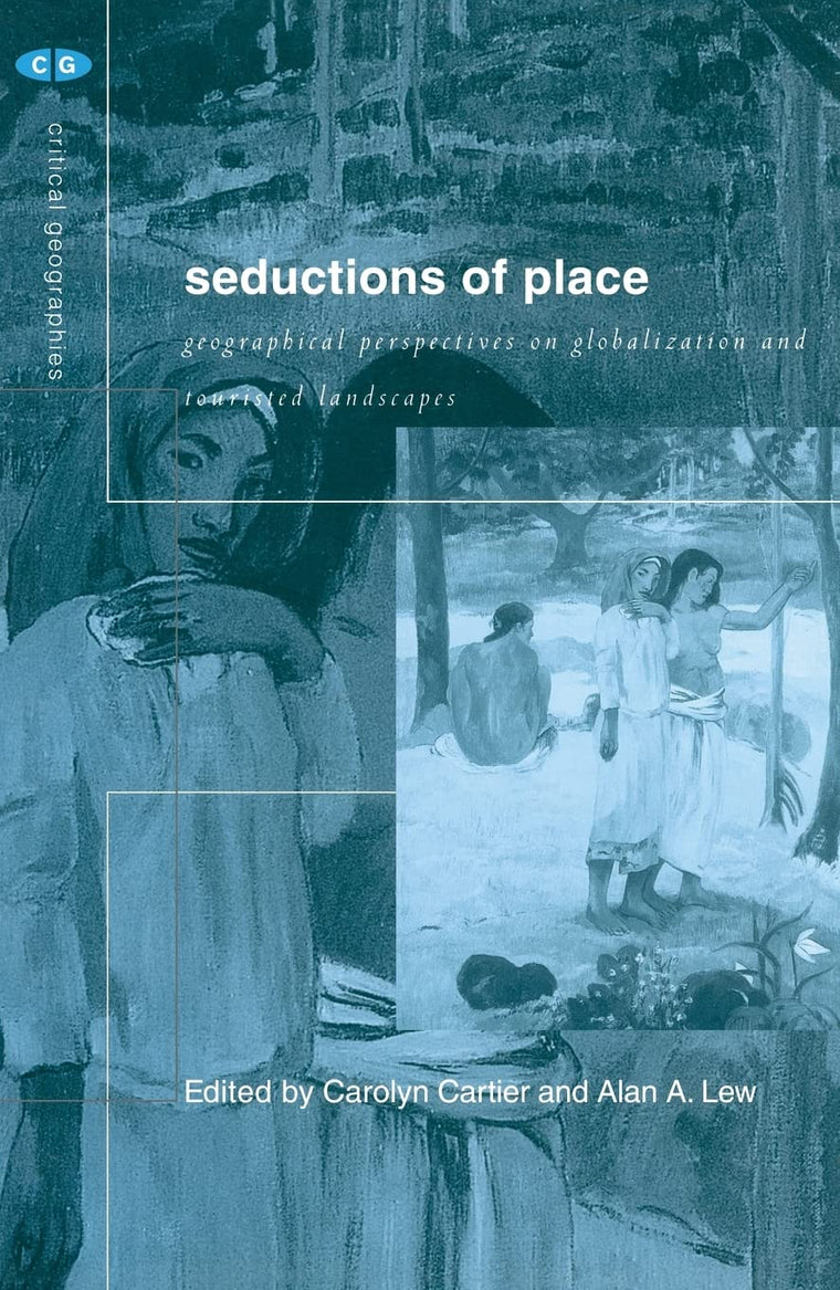 Seductions of Place: Geographical Perspectives on Globalization and Touristed Landscapes (Critical Geographies)