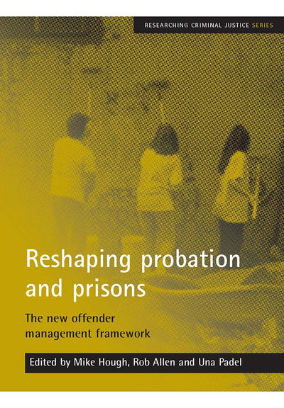 Reshaping probation and prisons: The new offender management framework (Researching Criminal Justice)