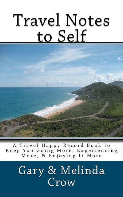 Travel Notes to Self: A Travel Happy Record Book to Keep You Going More, Experiencing More, & Enjoying It More