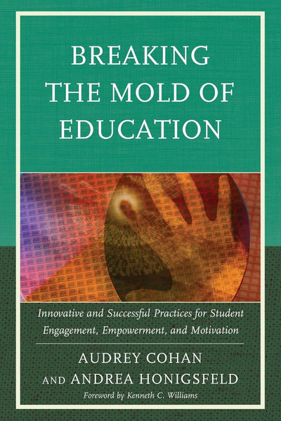 Breaking the Mold of Education: Innovative and Successful Practices for Student Engagement, Empowerment, and Motivation (Volume 4)