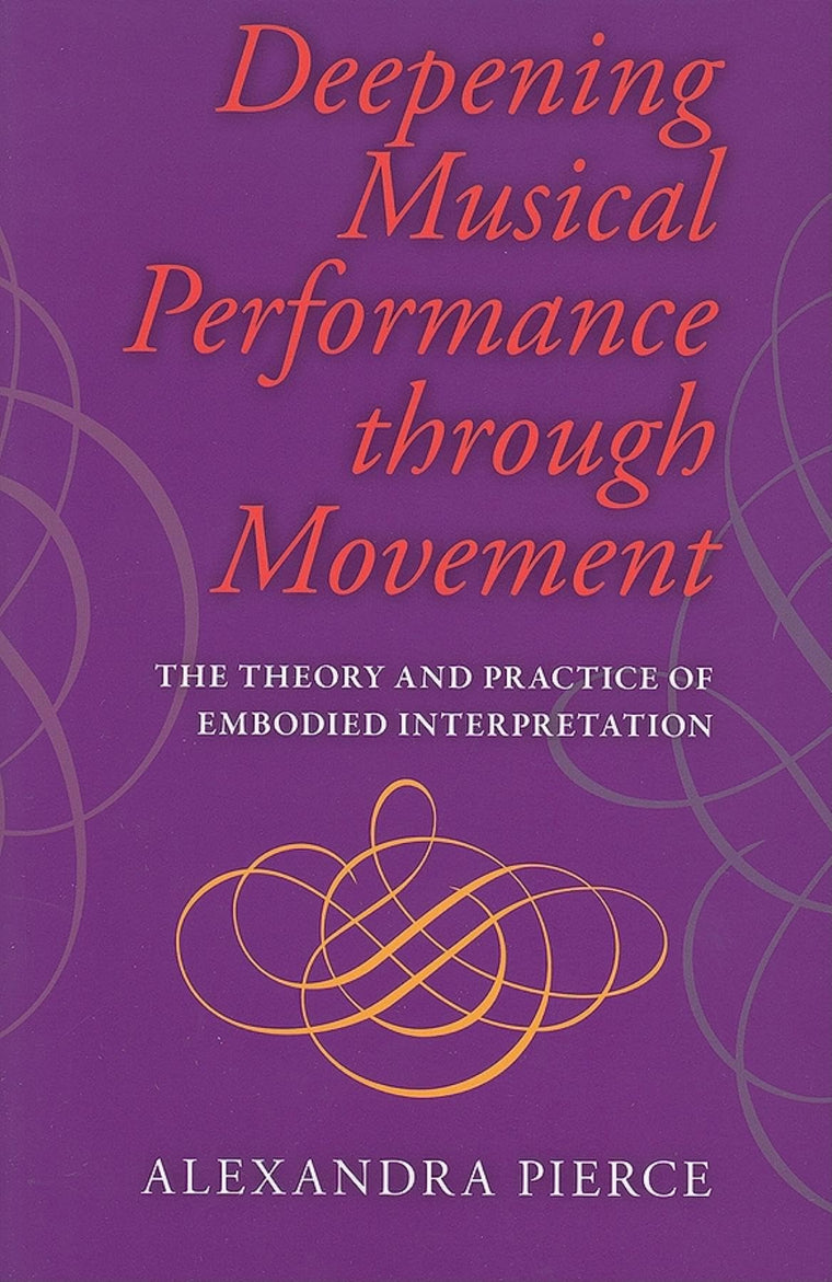 Deepening Musical Performance through Movement: The Theory and Practice of Embodied Interpretation (Musical Meaning and Interpretation)