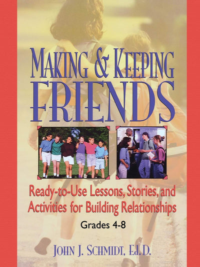 Making & Keeping Friends: Ready-to-Use Lessons, Stories, and Activities for Building Relationships, Grades 4-8