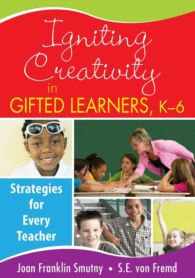 Igniting Creativity in Gifted Learners, K-6: Strategies for Every Teacher