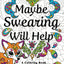 Maybe Swearing Will Help: Adult Coloring Book