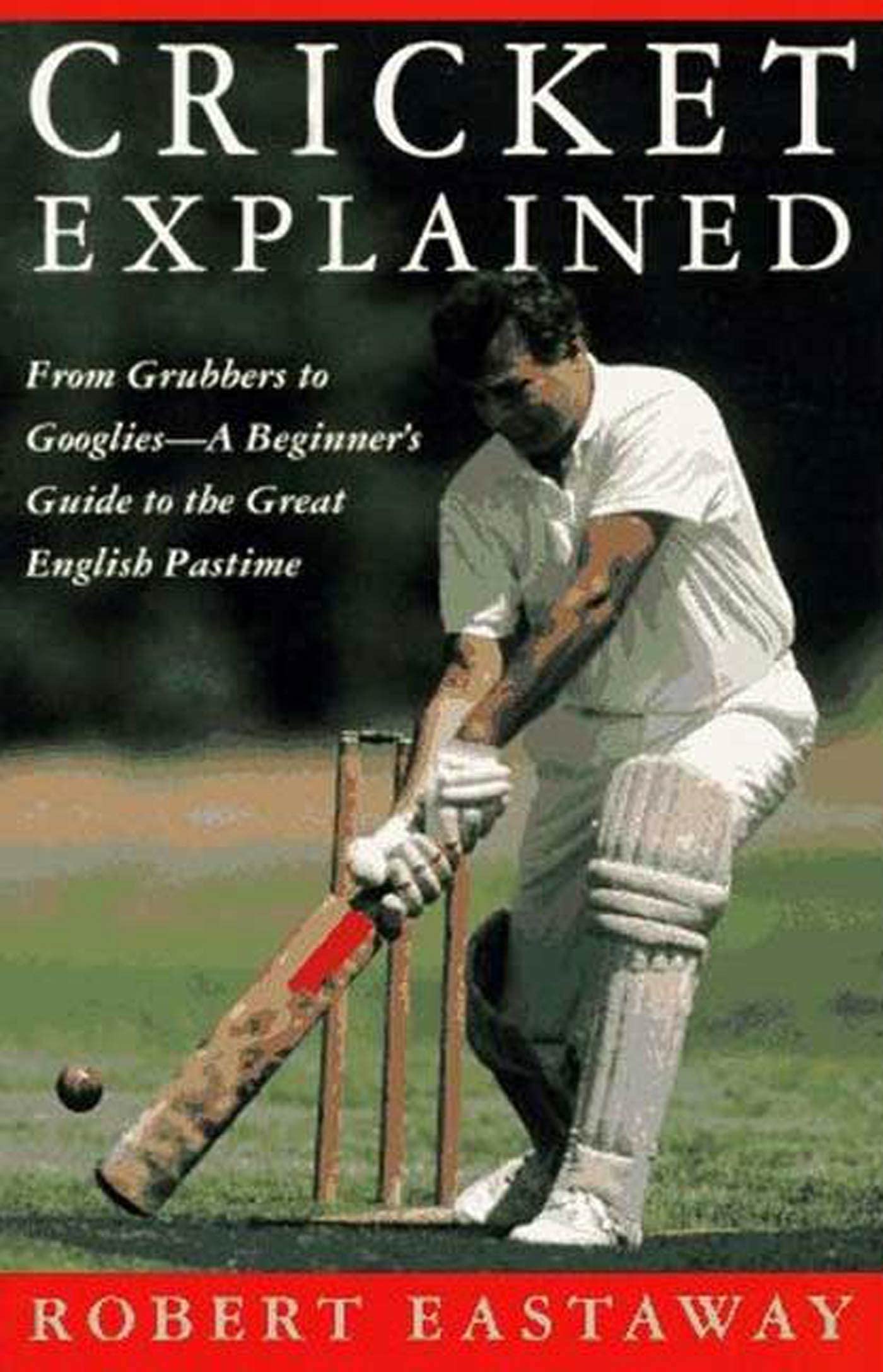 Cricket Explained: From Grubbers to Googlies-A Beginner's Guide to the Great English Pastime