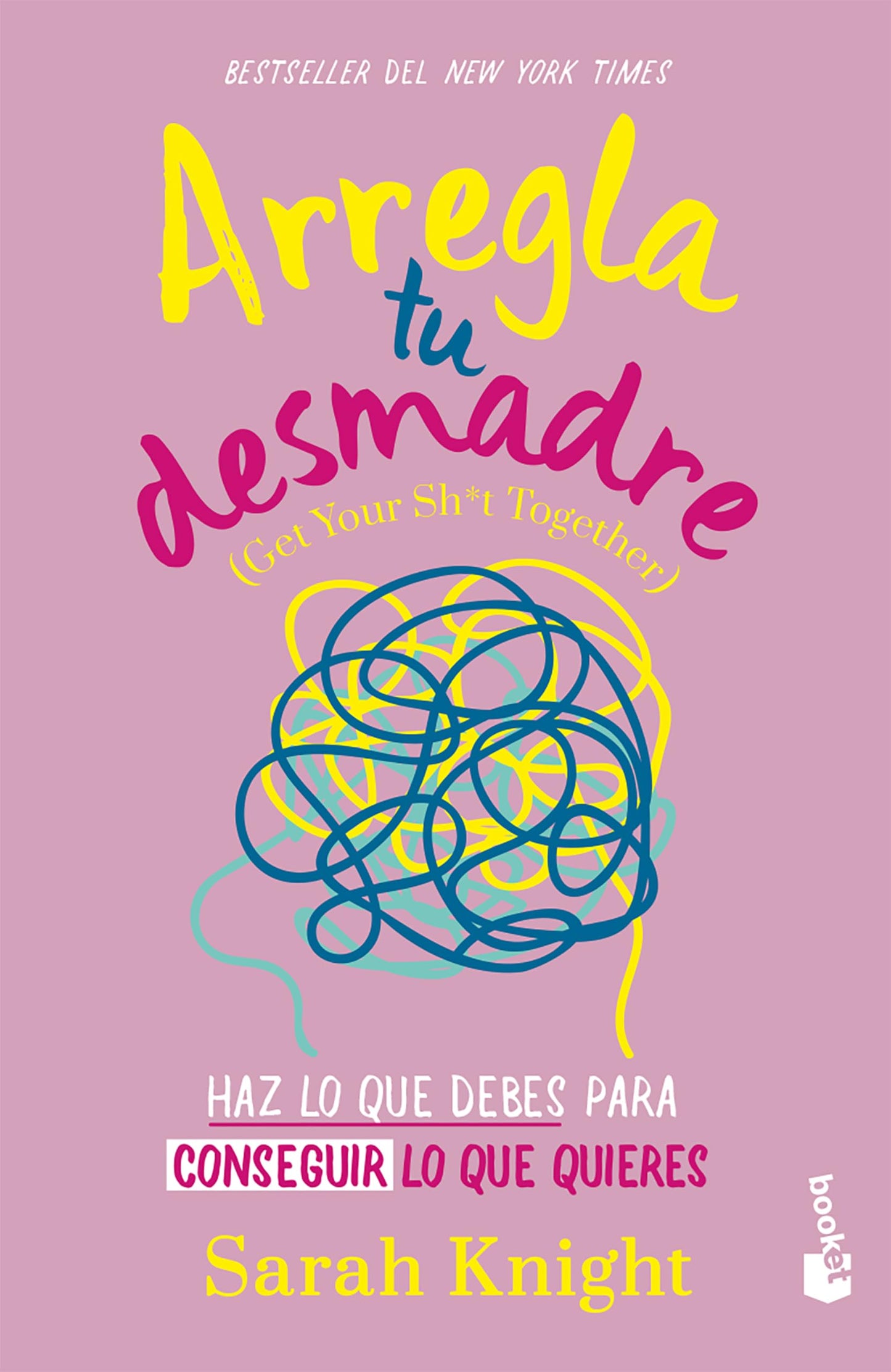 Arregla tu desmadre: Haz lo que debes para conseguir lo que quieres / Get Your Sh*t Together: How to Stop Worrying About What You Should Do  (Spanish Edition)