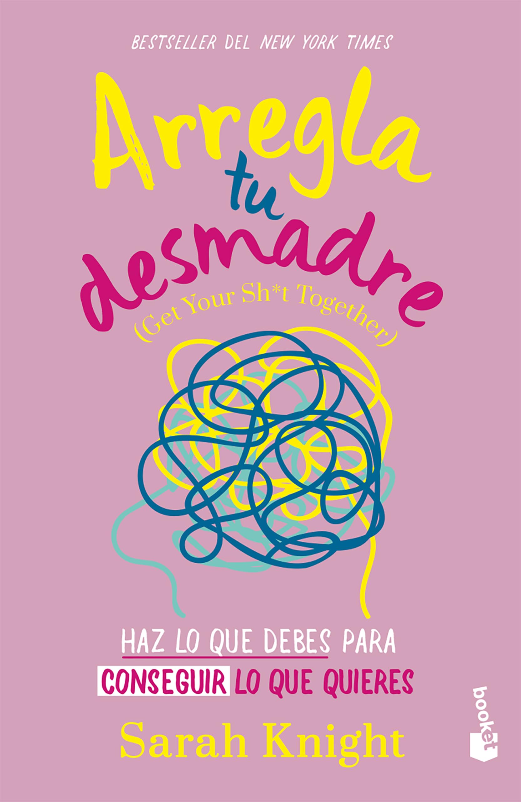Arregla tu desmadre: Haz lo que debes para conseguir lo que quieres / Get Your Sh*t Together: How to Stop Worrying About What You Should Do  (Spanish Edition)