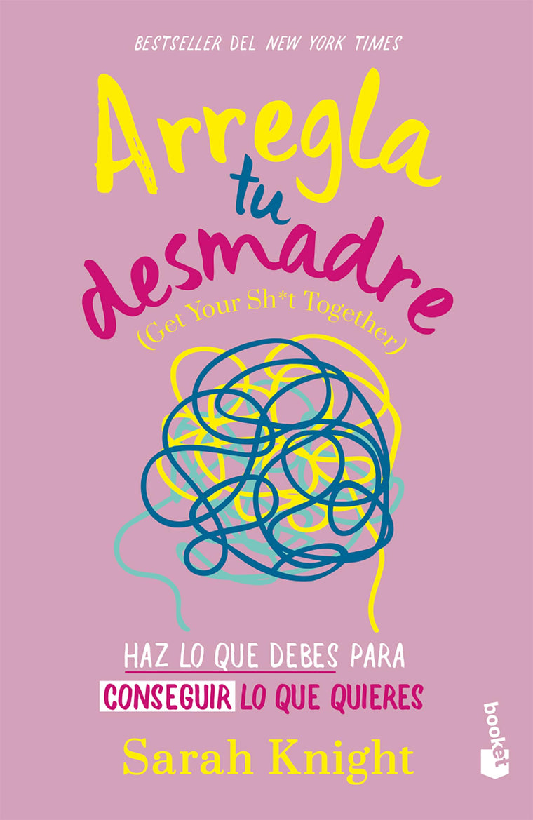 Arregla tu desmadre: Haz lo que debes para conseguir lo que quieres / Get Your Sh*t Together: How to Stop Worrying About What You Should Do  (Spanish Edition)