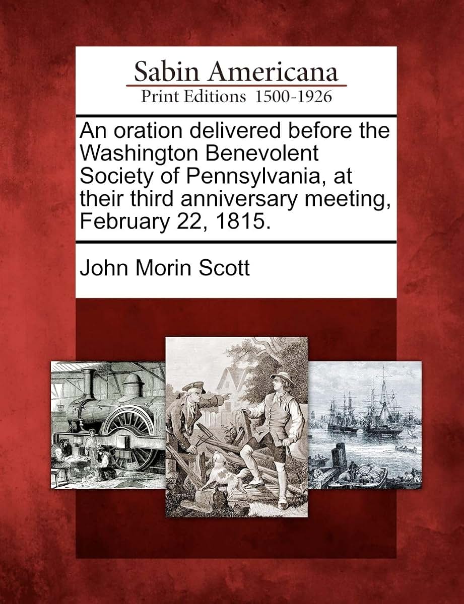 An Oration Delivered Before the Washington Benevolent Society of Pennsylvania, at Their Third Anniversary Meeting, February 22, 1815.