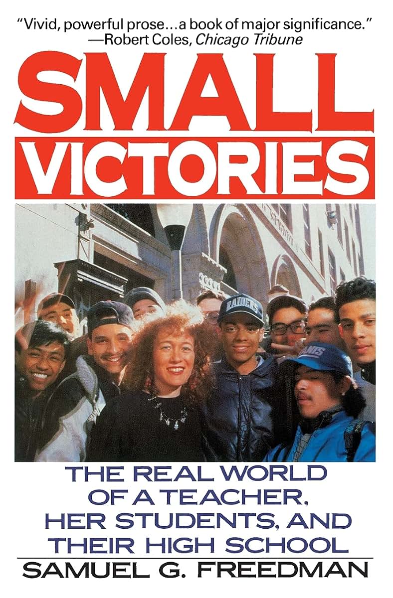 Small Victories: The Real World of a Teacher, Her Students, and Their High School