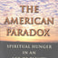 The American Paradox: Spiritual Hunger in an Age of Plenty