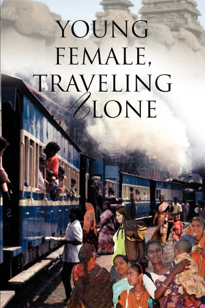Young Female, Traveling Alone: A travelogue
