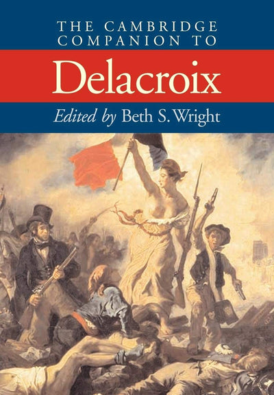 The Cambridge Companion to Delacroix (Cambridge Companions to the History of Art)