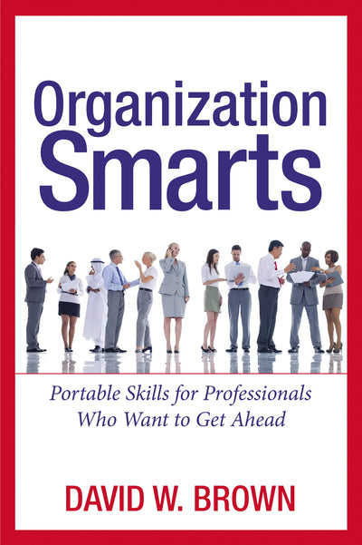 Organization Smarts : Portable Skills for Professionals Who Want to Get Ahead