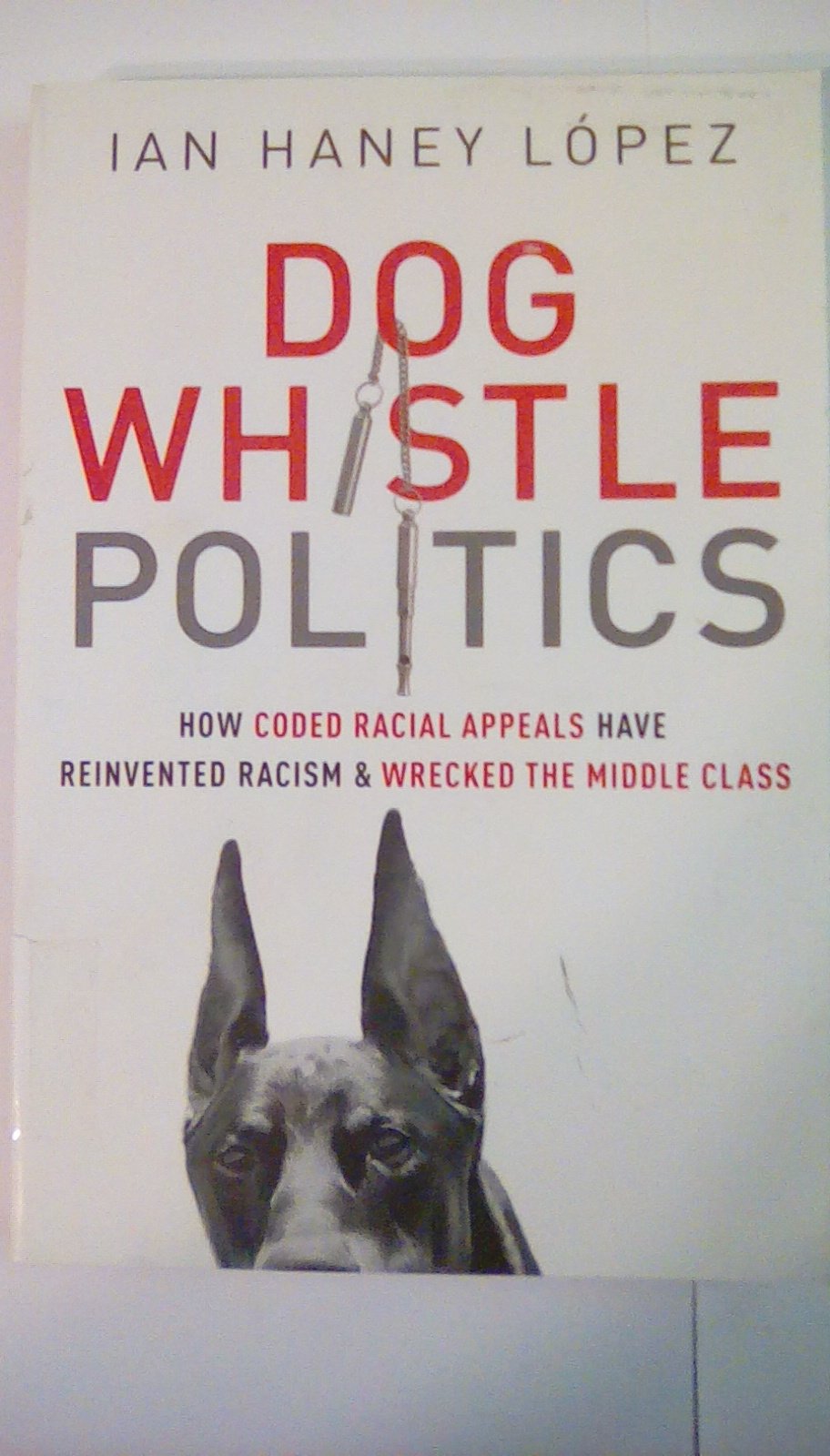 Dog Whistle Politics: How Coded Racial Appeals Have Reinvented Racism and Wrecked the Middle Class