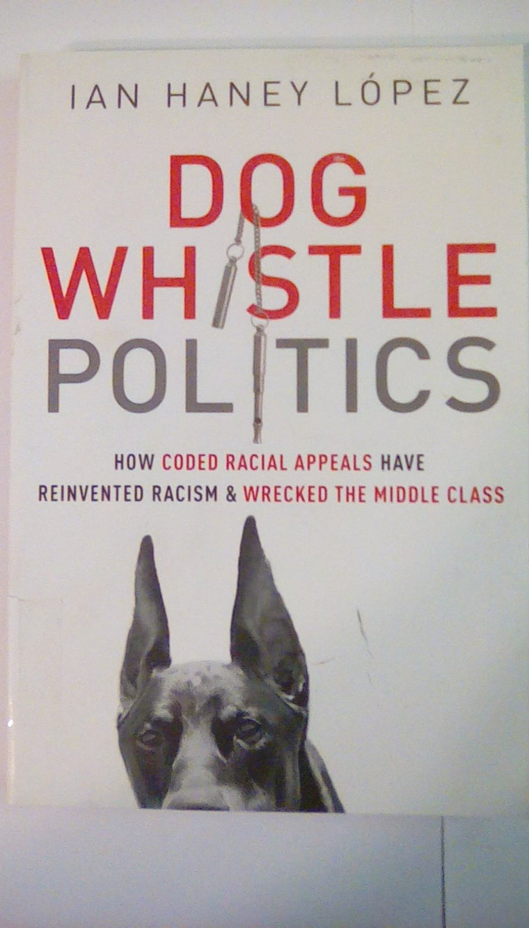 Dog Whistle Politics: How Coded Racial Appeals Have Reinvented Racism and Wrecked the Middle Class