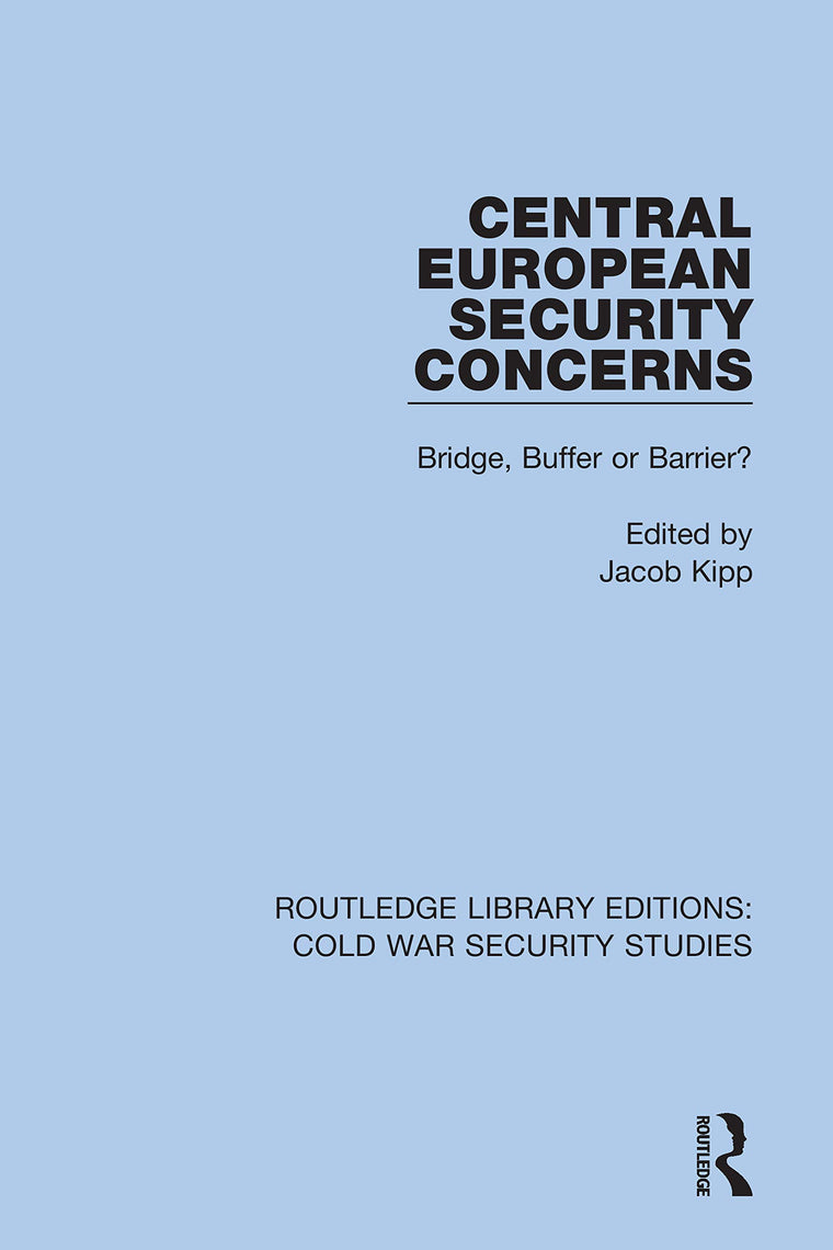 Central European Security Concerns: Bridge, Buffer or Barrier? (Routledge Library Editions: Cold War Security Studies)