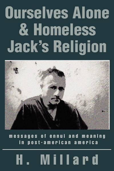 OURSELVES ALONE & HOMELESS JACK'S RELIGION: messages of ennui and meaning in post-american america