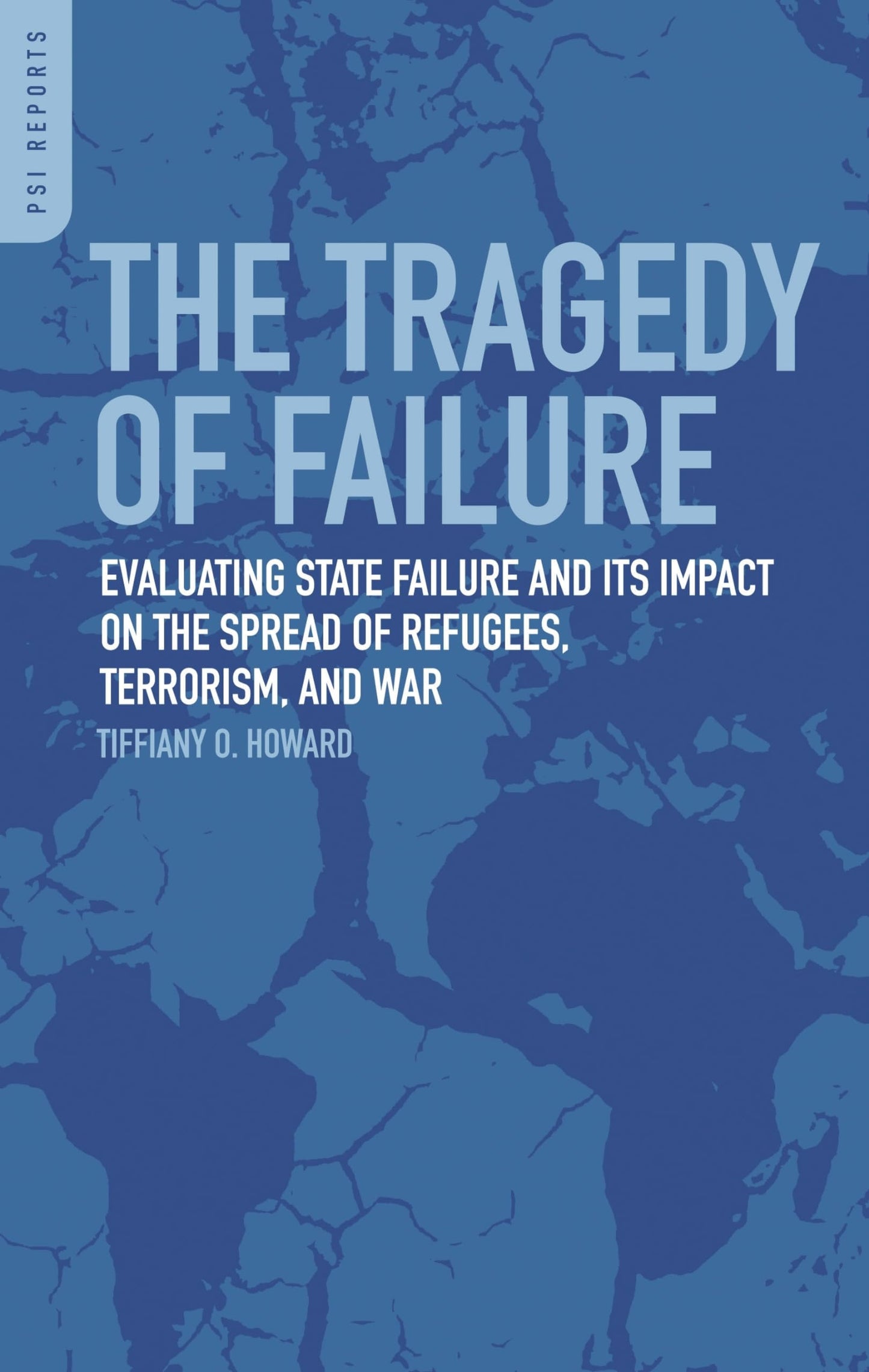 The Tragedy of Failure: Evaluating State Failure and Its Impact on the Spread of Refugees, Terrorism, and War (Praeger Security International)